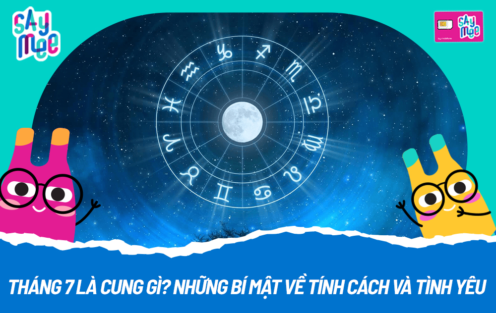 Tháng 7 là cung gì? A-Z tính cách, vận mệnh và tình yêu cung hoàng đạo tháng 7